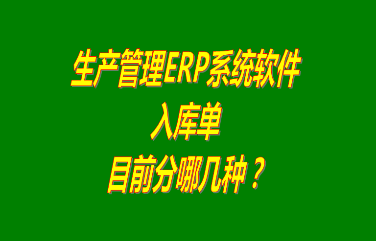 生產ERP管理軟件系統(tǒng)中入庫單有哪幾種_免費下載